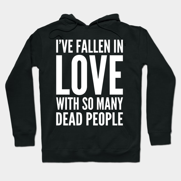 I've Fallen In Love With So Many Dead People Hoodie by oskibunde